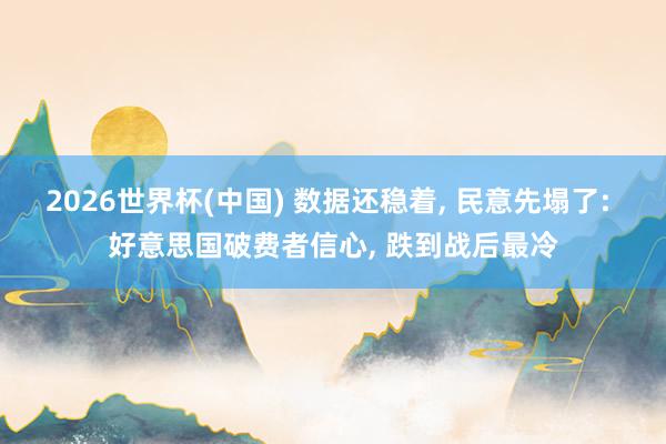 2026世界杯(中國) 數據還穩著, 民意先塌了: 好意思國破費者信心, 跌到戰后最冷