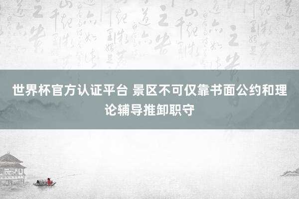 世界杯官方認證平臺 景區(qū)不可僅靠書面公約和理論輔導推卸職守